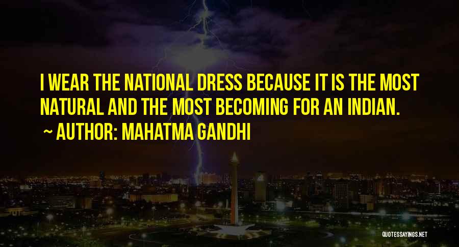 Mahatma Gandhi Quotes: I Wear The National Dress Because It Is The Most Natural And The Most Becoming For An Indian.