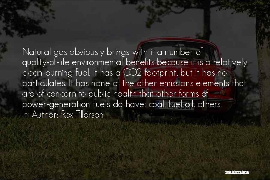 Rex Tillerson Quotes: Natural Gas Obviously Brings With It A Number Of Quality-of-life Environmental Benefits Because It Is A Relatively Clean-burning Fuel. It