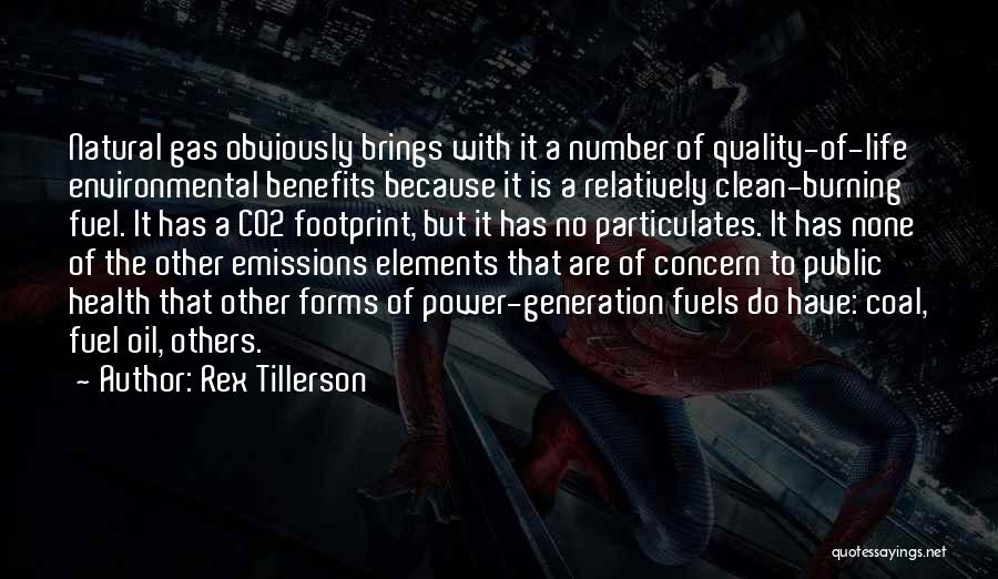 Rex Tillerson Quotes: Natural Gas Obviously Brings With It A Number Of Quality-of-life Environmental Benefits Because It Is A Relatively Clean-burning Fuel. It