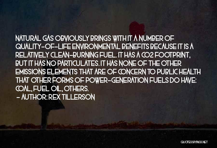 Rex Tillerson Quotes: Natural Gas Obviously Brings With It A Number Of Quality-of-life Environmental Benefits Because It Is A Relatively Clean-burning Fuel. It