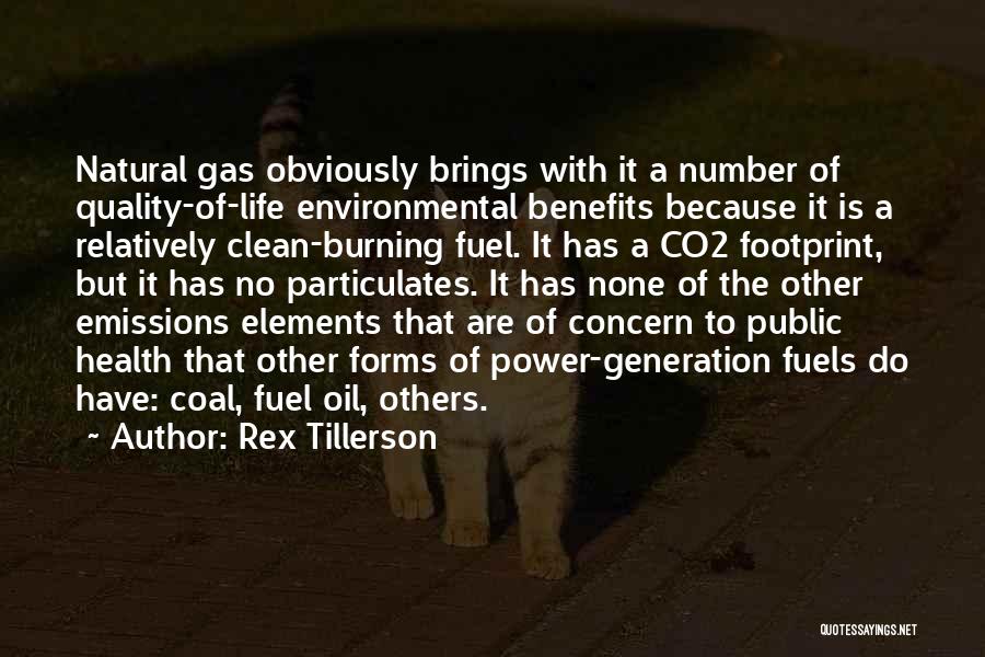 Rex Tillerson Quotes: Natural Gas Obviously Brings With It A Number Of Quality-of-life Environmental Benefits Because It Is A Relatively Clean-burning Fuel. It