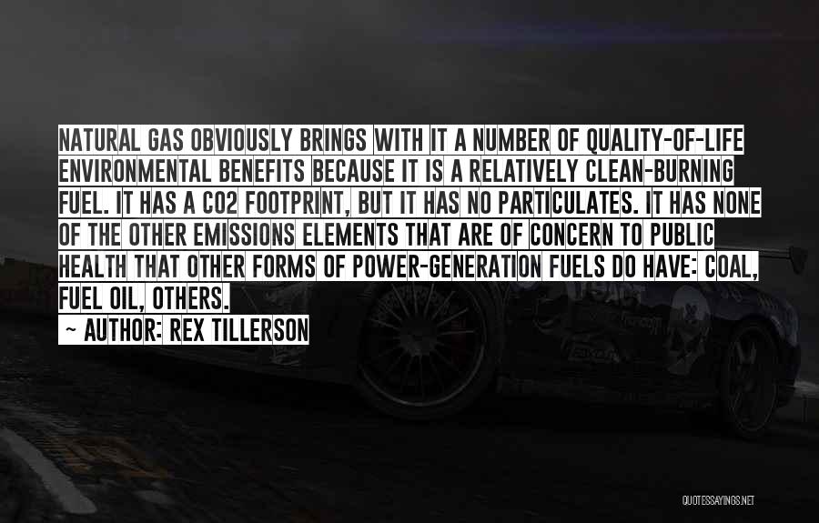 Rex Tillerson Quotes: Natural Gas Obviously Brings With It A Number Of Quality-of-life Environmental Benefits Because It Is A Relatively Clean-burning Fuel. It
