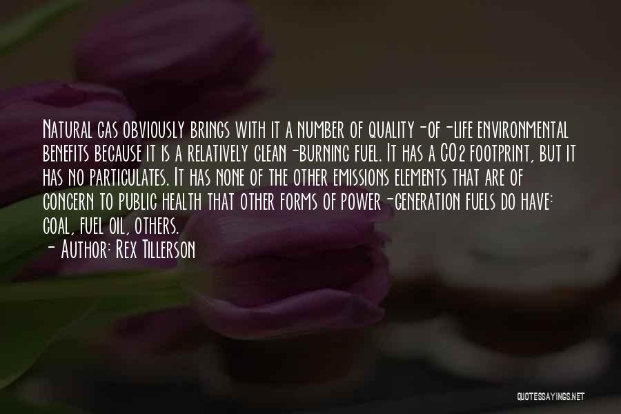 Rex Tillerson Quotes: Natural Gas Obviously Brings With It A Number Of Quality-of-life Environmental Benefits Because It Is A Relatively Clean-burning Fuel. It