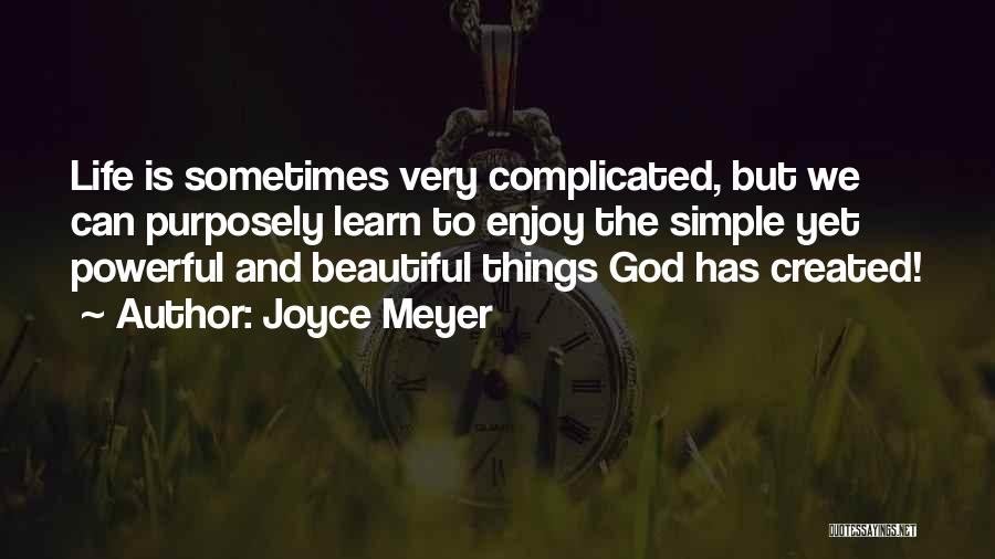 Joyce Meyer Quotes: Life Is Sometimes Very Complicated, But We Can Purposely Learn To Enjoy The Simple Yet Powerful And Beautiful Things God