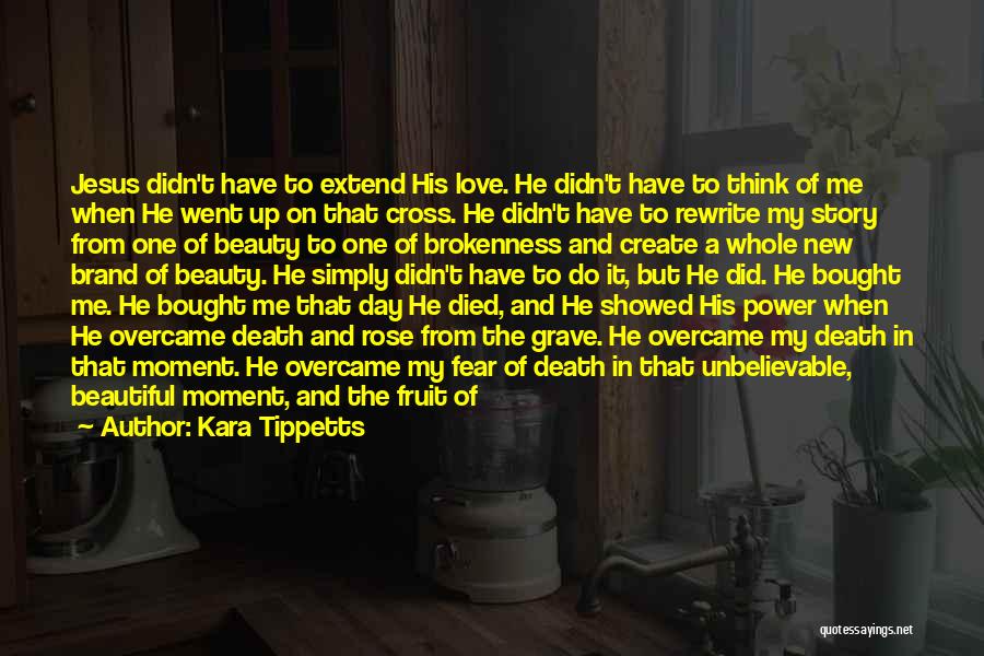 Kara Tippetts Quotes: Jesus Didn't Have To Extend His Love. He Didn't Have To Think Of Me When He Went Up On That