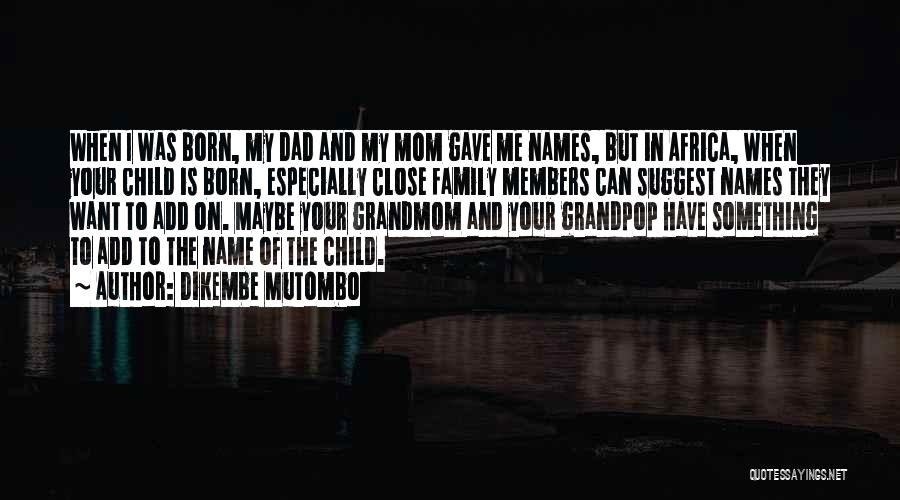 Dikembe Mutombo Quotes: When I Was Born, My Dad And My Mom Gave Me Names, But In Africa, When Your Child Is Born,