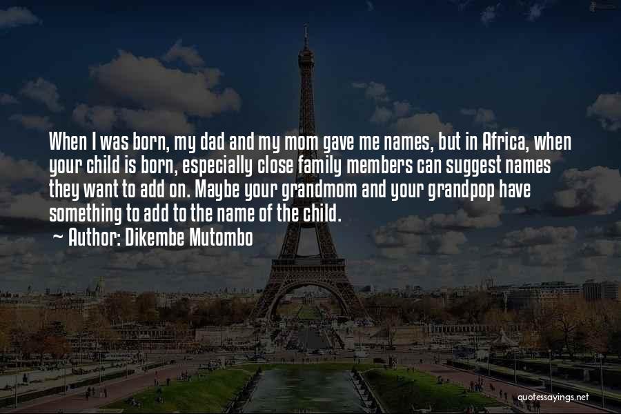 Dikembe Mutombo Quotes: When I Was Born, My Dad And My Mom Gave Me Names, But In Africa, When Your Child Is Born,