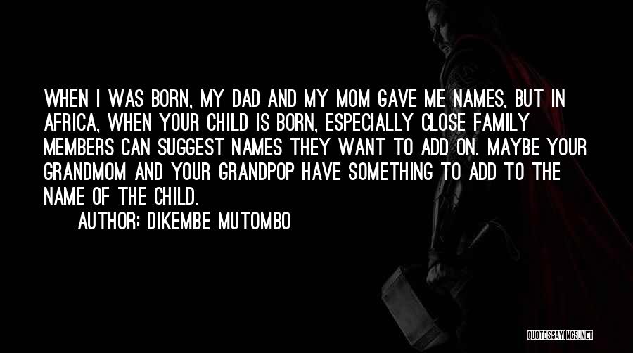 Dikembe Mutombo Quotes: When I Was Born, My Dad And My Mom Gave Me Names, But In Africa, When Your Child Is Born,