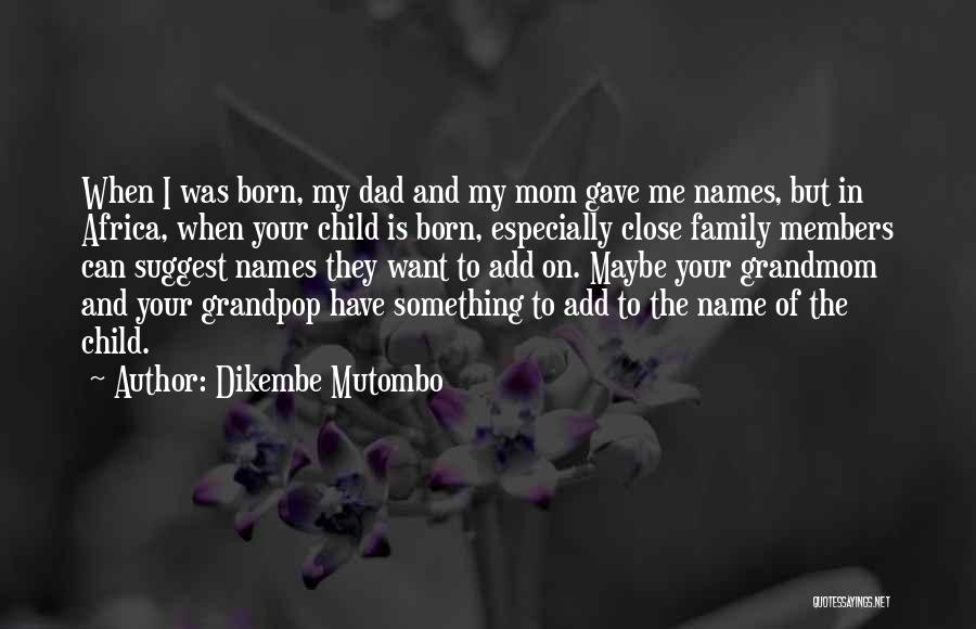 Dikembe Mutombo Quotes: When I Was Born, My Dad And My Mom Gave Me Names, But In Africa, When Your Child Is Born,