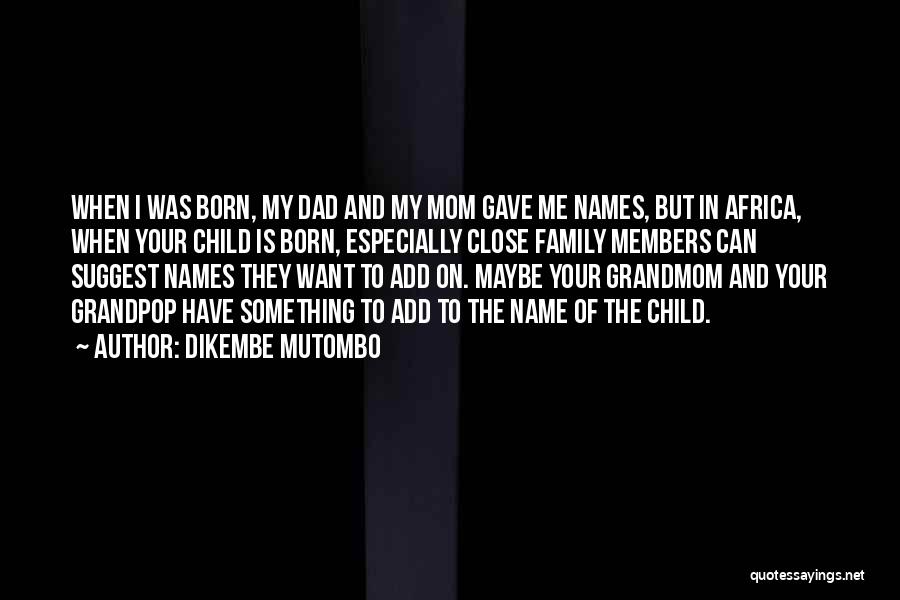 Dikembe Mutombo Quotes: When I Was Born, My Dad And My Mom Gave Me Names, But In Africa, When Your Child Is Born,