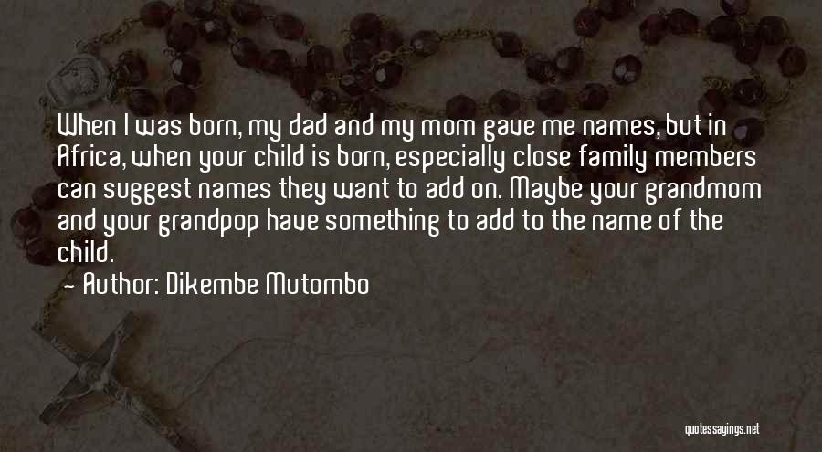 Dikembe Mutombo Quotes: When I Was Born, My Dad And My Mom Gave Me Names, But In Africa, When Your Child Is Born,