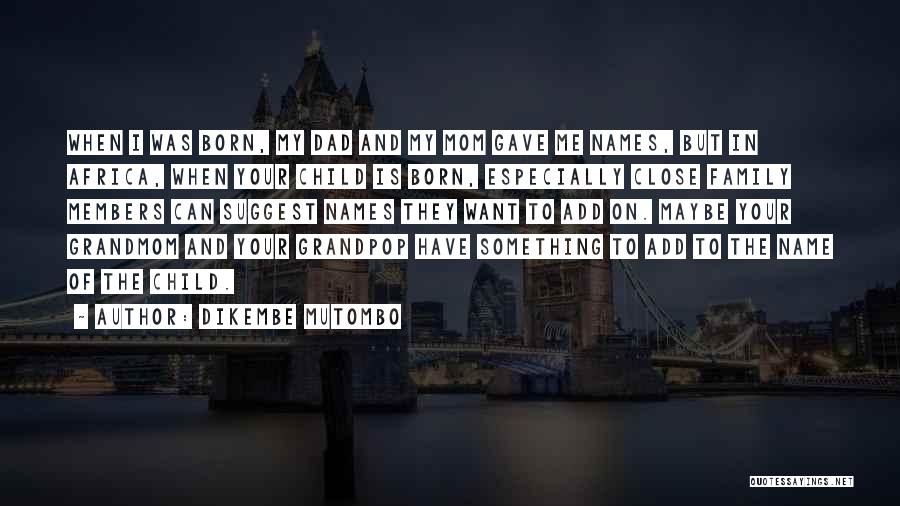 Dikembe Mutombo Quotes: When I Was Born, My Dad And My Mom Gave Me Names, But In Africa, When Your Child Is Born,