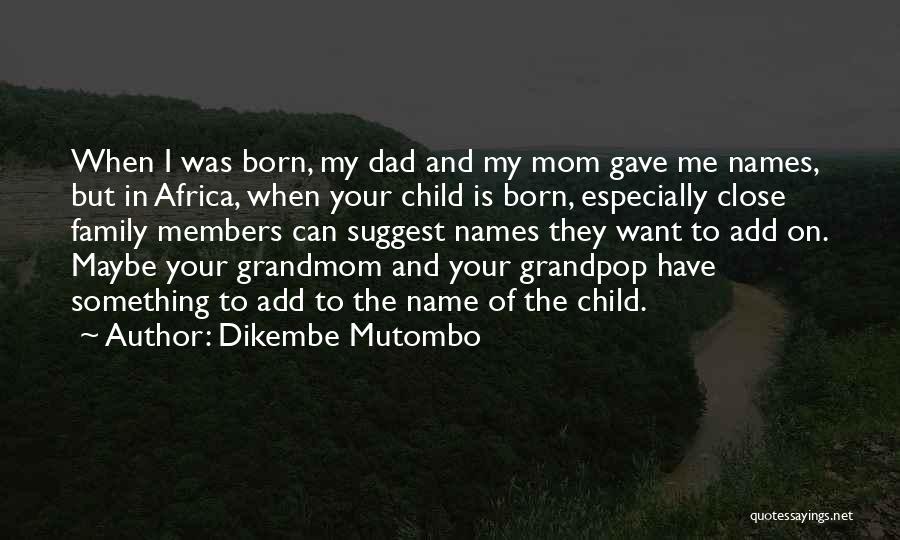 Dikembe Mutombo Quotes: When I Was Born, My Dad And My Mom Gave Me Names, But In Africa, When Your Child Is Born,