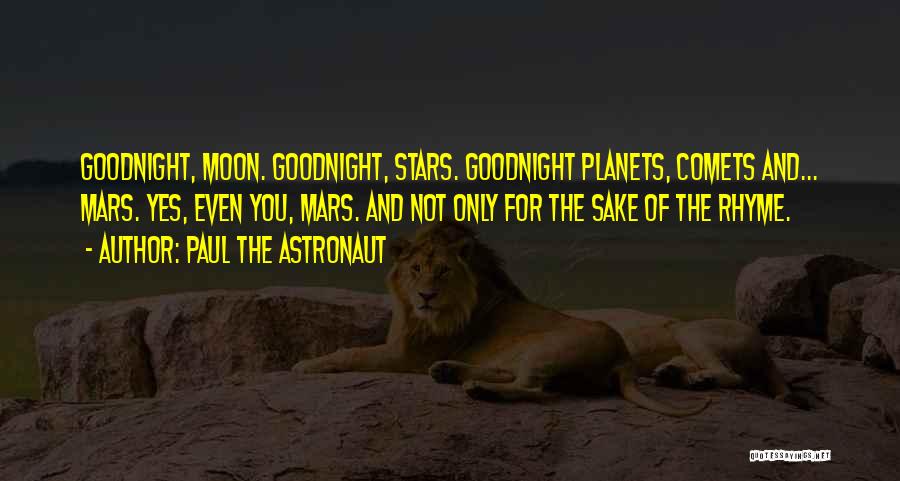 Paul The Astronaut Quotes: Goodnight, Moon. Goodnight, Stars. Goodnight Planets, Comets And... Mars. Yes, Even You, Mars. And Not Only For The Sake Of