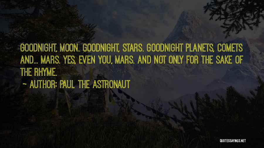 Paul The Astronaut Quotes: Goodnight, Moon. Goodnight, Stars. Goodnight Planets, Comets And... Mars. Yes, Even You, Mars. And Not Only For The Sake Of