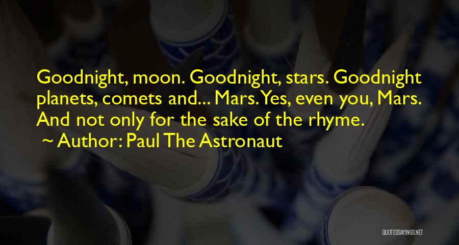 Paul The Astronaut Quotes: Goodnight, Moon. Goodnight, Stars. Goodnight Planets, Comets And... Mars. Yes, Even You, Mars. And Not Only For The Sake Of