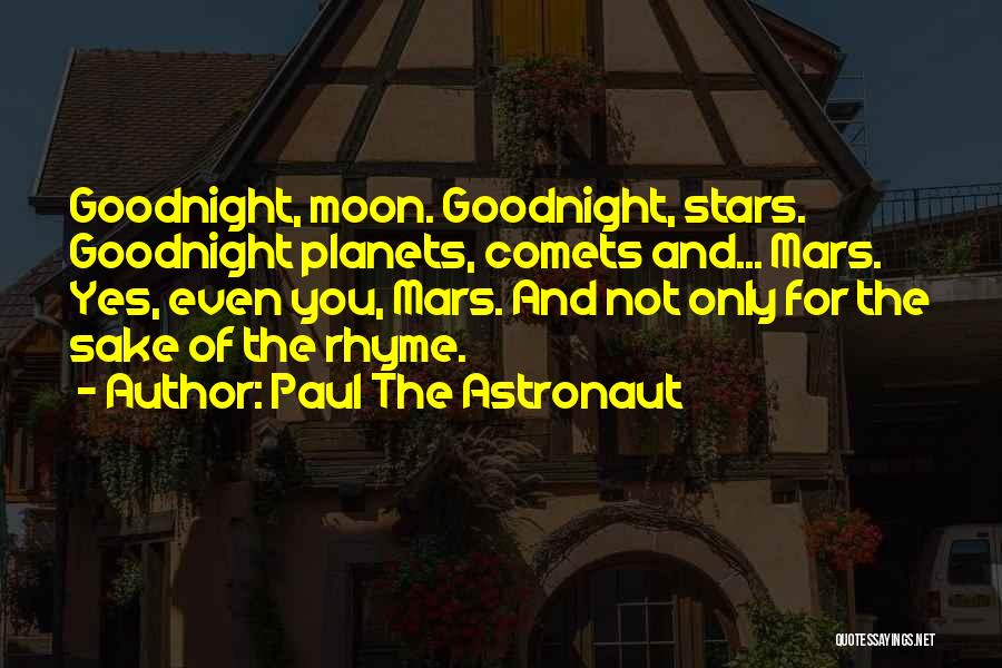 Paul The Astronaut Quotes: Goodnight, Moon. Goodnight, Stars. Goodnight Planets, Comets And... Mars. Yes, Even You, Mars. And Not Only For The Sake Of