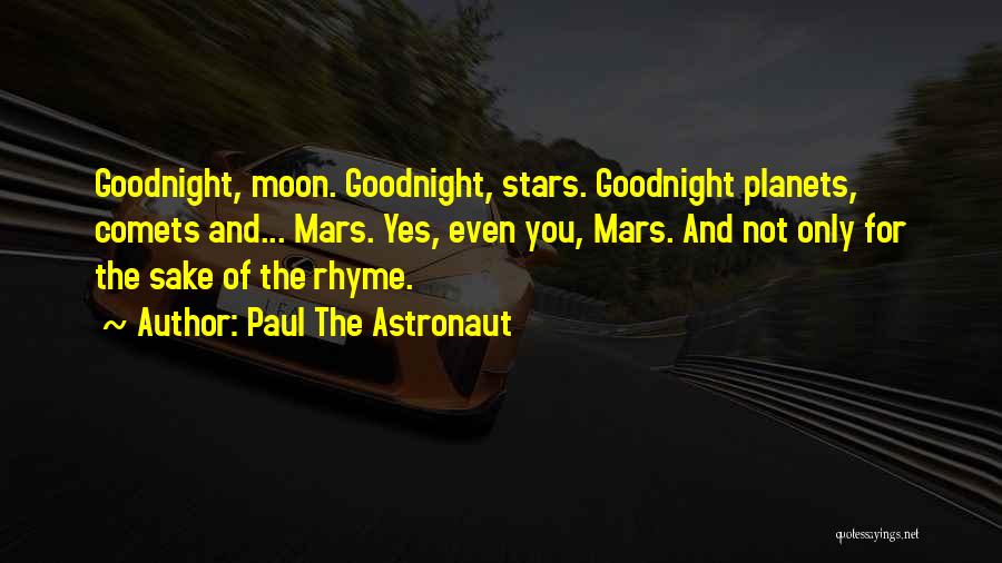 Paul The Astronaut Quotes: Goodnight, Moon. Goodnight, Stars. Goodnight Planets, Comets And... Mars. Yes, Even You, Mars. And Not Only For The Sake Of