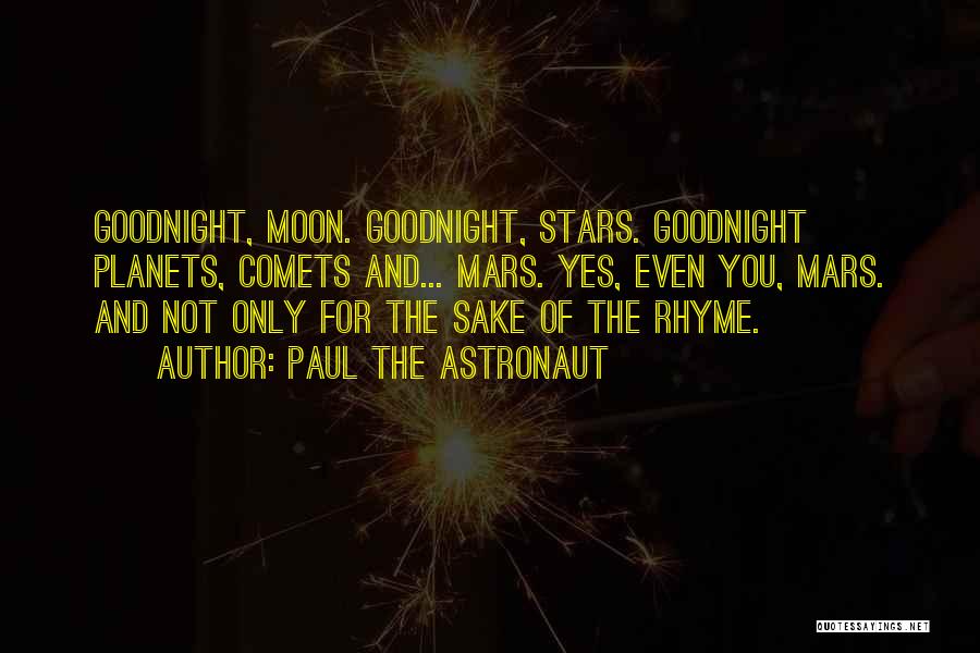 Paul The Astronaut Quotes: Goodnight, Moon. Goodnight, Stars. Goodnight Planets, Comets And... Mars. Yes, Even You, Mars. And Not Only For The Sake Of