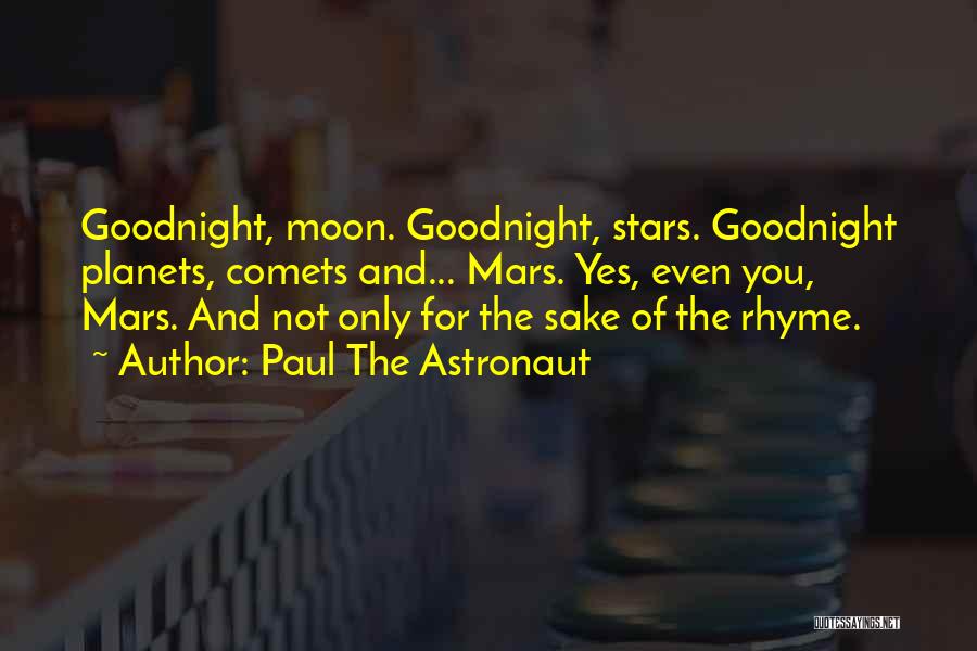 Paul The Astronaut Quotes: Goodnight, Moon. Goodnight, Stars. Goodnight Planets, Comets And... Mars. Yes, Even You, Mars. And Not Only For The Sake Of