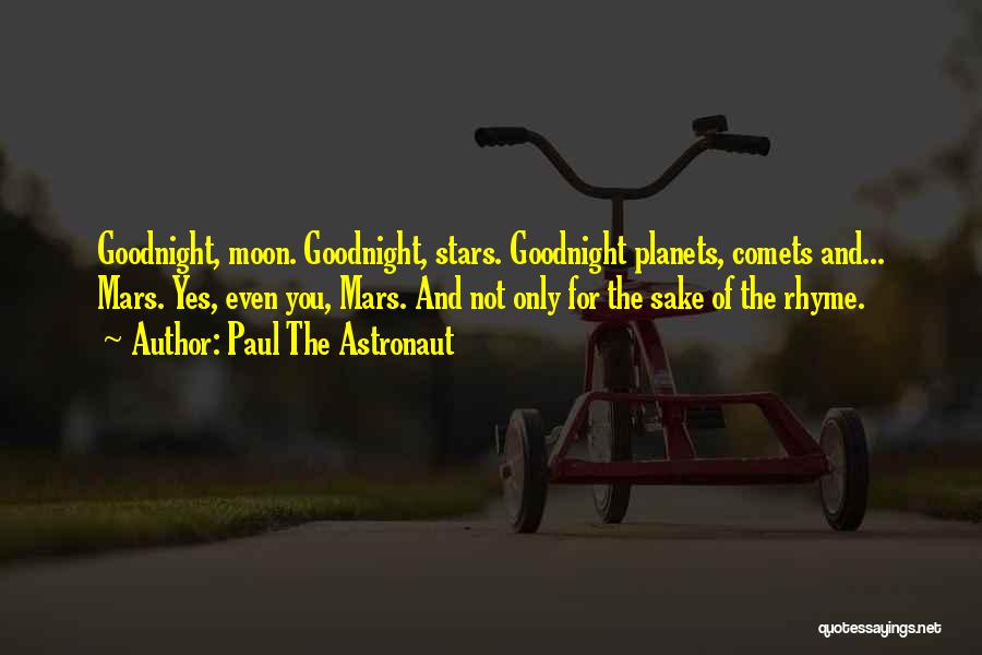 Paul The Astronaut Quotes: Goodnight, Moon. Goodnight, Stars. Goodnight Planets, Comets And... Mars. Yes, Even You, Mars. And Not Only For The Sake Of