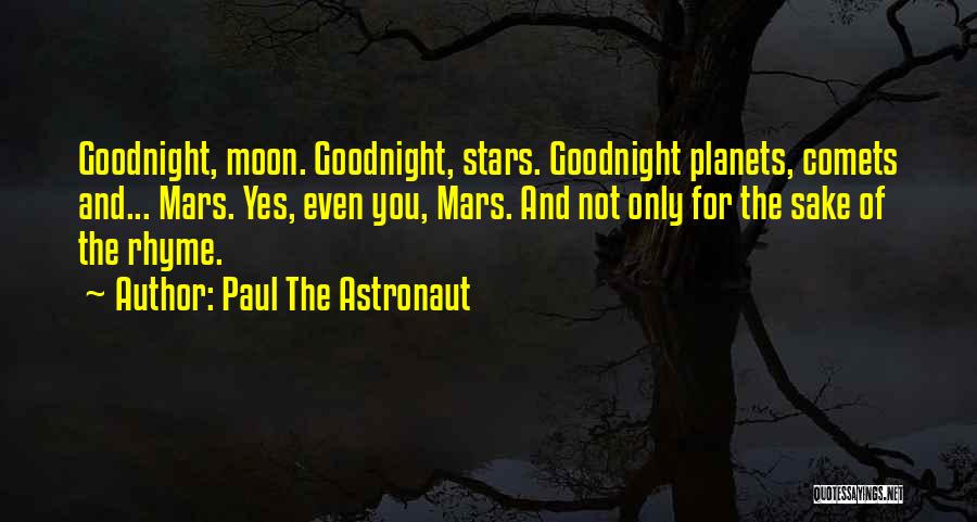 Paul The Astronaut Quotes: Goodnight, Moon. Goodnight, Stars. Goodnight Planets, Comets And... Mars. Yes, Even You, Mars. And Not Only For The Sake Of