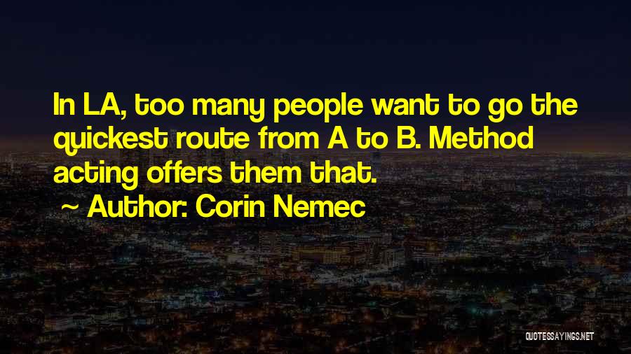 Corin Nemec Quotes: In La, Too Many People Want To Go The Quickest Route From A To B. Method Acting Offers Them That.