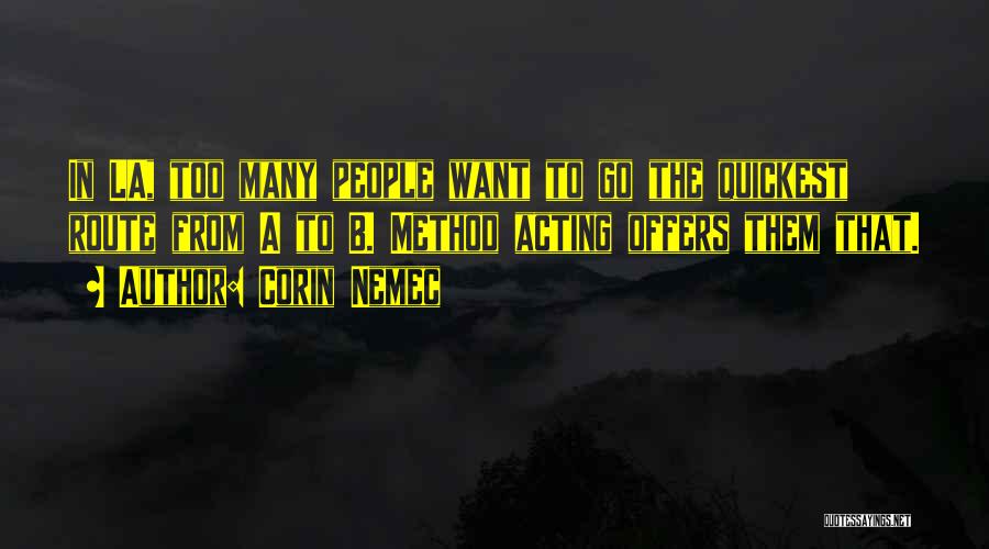 Corin Nemec Quotes: In La, Too Many People Want To Go The Quickest Route From A To B. Method Acting Offers Them That.