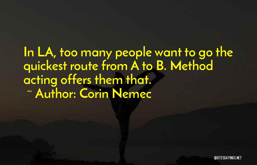 Corin Nemec Quotes: In La, Too Many People Want To Go The Quickest Route From A To B. Method Acting Offers Them That.