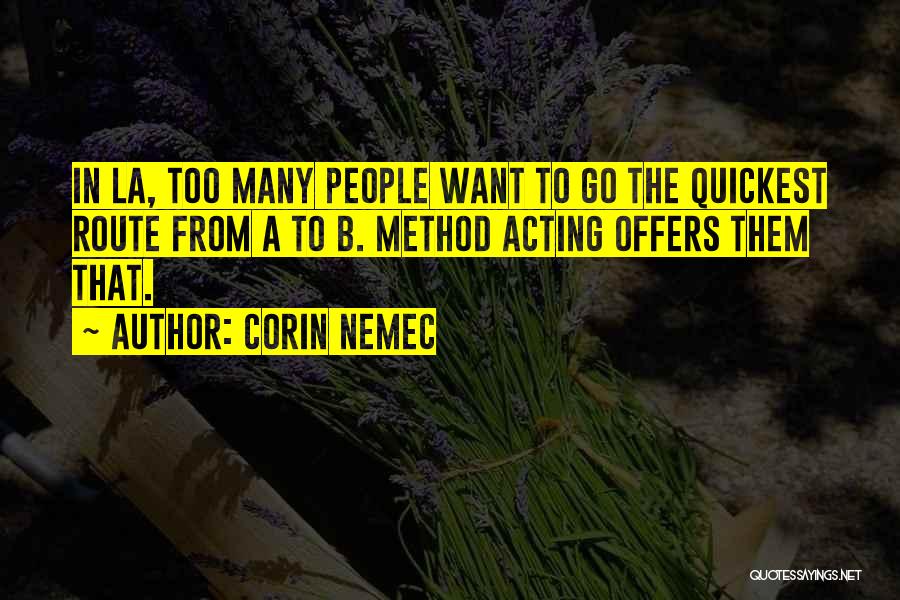 Corin Nemec Quotes: In La, Too Many People Want To Go The Quickest Route From A To B. Method Acting Offers Them That.