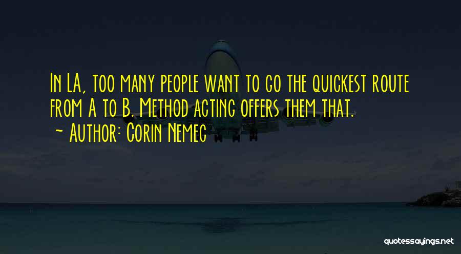 Corin Nemec Quotes: In La, Too Many People Want To Go The Quickest Route From A To B. Method Acting Offers Them That.