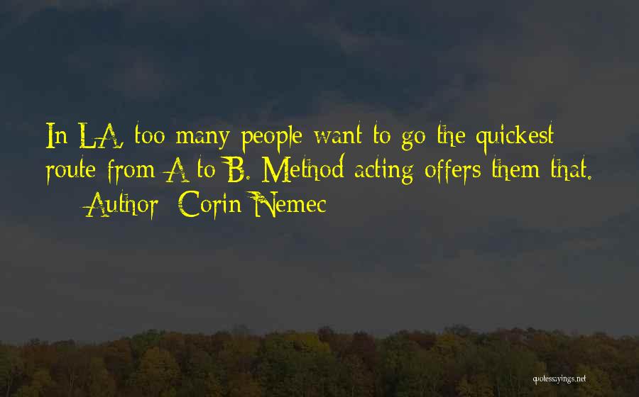 Corin Nemec Quotes: In La, Too Many People Want To Go The Quickest Route From A To B. Method Acting Offers Them That.