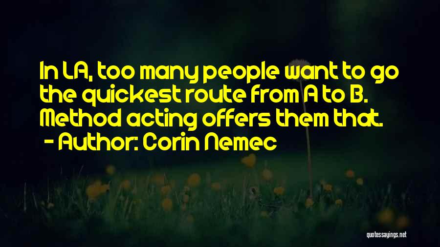 Corin Nemec Quotes: In La, Too Many People Want To Go The Quickest Route From A To B. Method Acting Offers Them That.