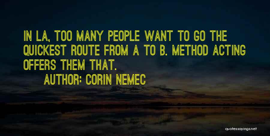 Corin Nemec Quotes: In La, Too Many People Want To Go The Quickest Route From A To B. Method Acting Offers Them That.