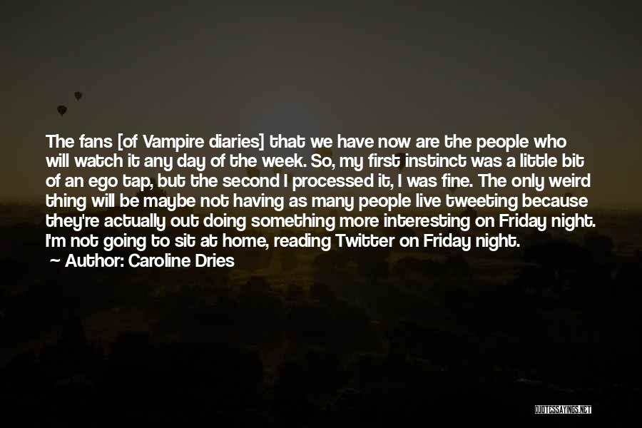 Caroline Dries Quotes: The Fans [of Vampire Diaries] That We Have Now Are The People Who Will Watch It Any Day Of The