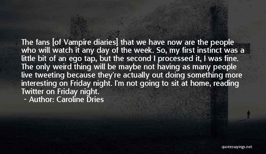 Caroline Dries Quotes: The Fans [of Vampire Diaries] That We Have Now Are The People Who Will Watch It Any Day Of The