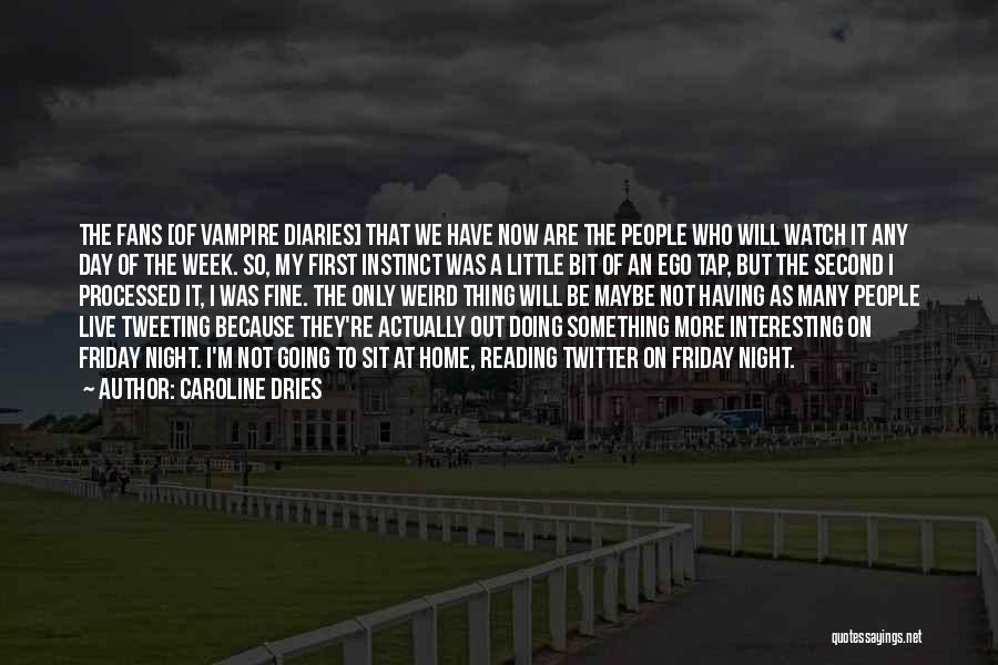 Caroline Dries Quotes: The Fans [of Vampire Diaries] That We Have Now Are The People Who Will Watch It Any Day Of The