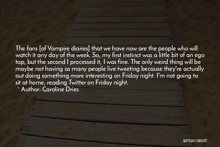 Caroline Dries Quotes: The Fans [of Vampire Diaries] That We Have Now Are The People Who Will Watch It Any Day Of The