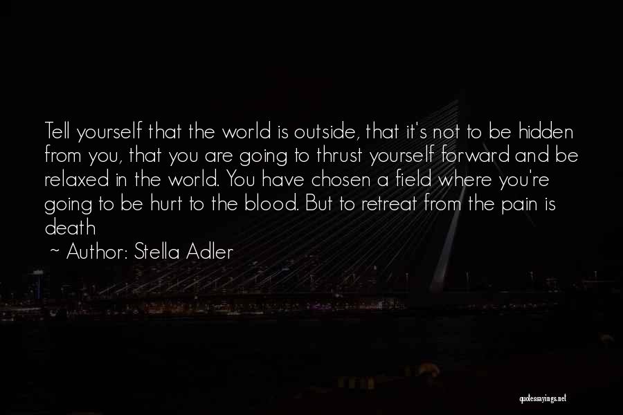 Stella Adler Quotes: Tell Yourself That The World Is Outside, That It's Not To Be Hidden From You, That You Are Going To