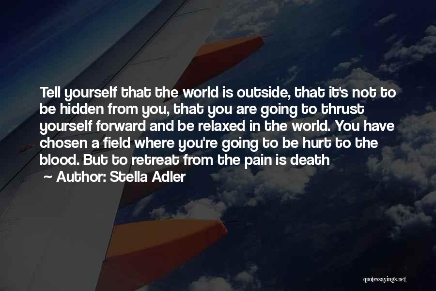 Stella Adler Quotes: Tell Yourself That The World Is Outside, That It's Not To Be Hidden From You, That You Are Going To