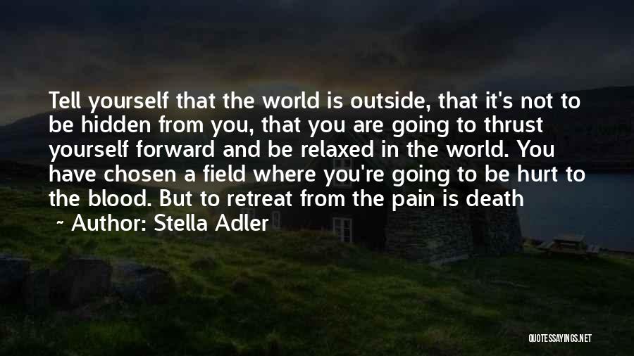 Stella Adler Quotes: Tell Yourself That The World Is Outside, That It's Not To Be Hidden From You, That You Are Going To