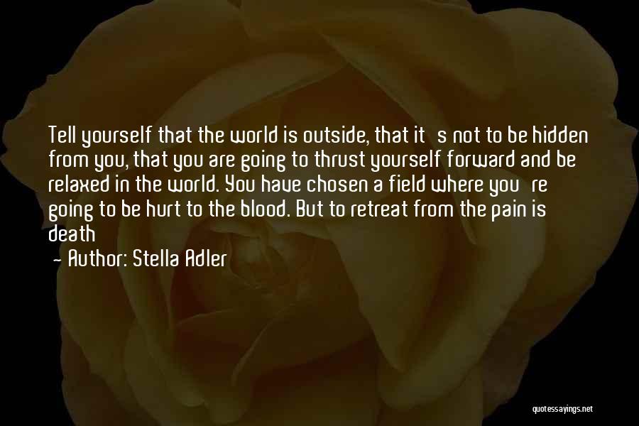 Stella Adler Quotes: Tell Yourself That The World Is Outside, That It's Not To Be Hidden From You, That You Are Going To