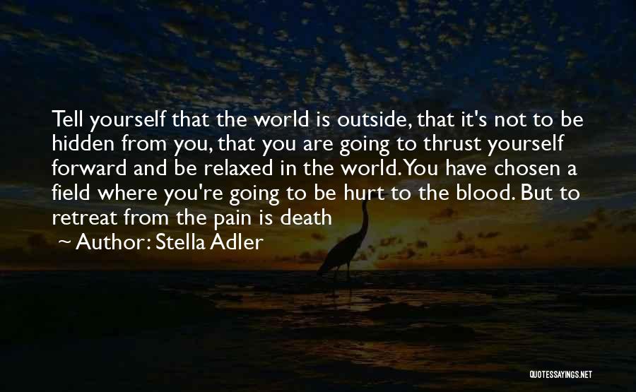 Stella Adler Quotes: Tell Yourself That The World Is Outside, That It's Not To Be Hidden From You, That You Are Going To