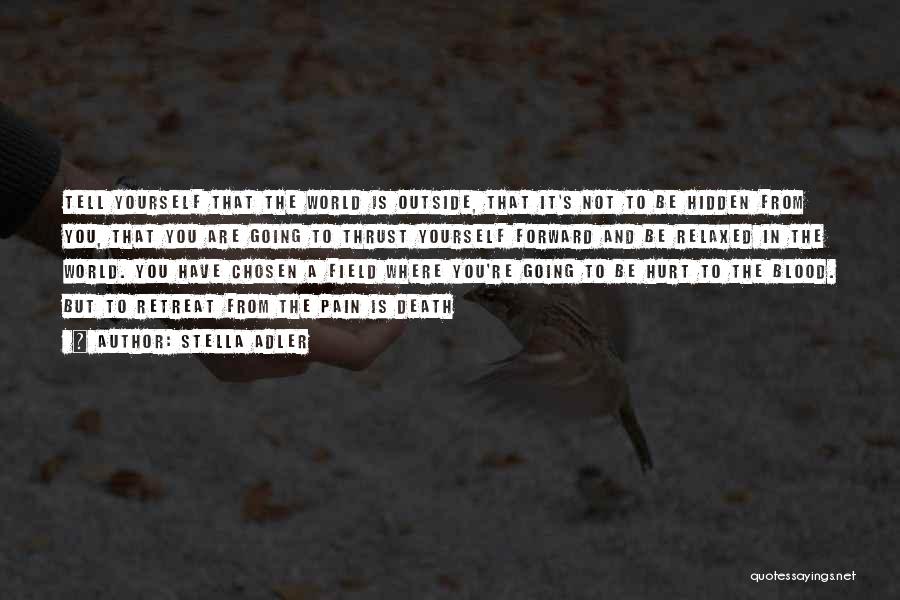 Stella Adler Quotes: Tell Yourself That The World Is Outside, That It's Not To Be Hidden From You, That You Are Going To