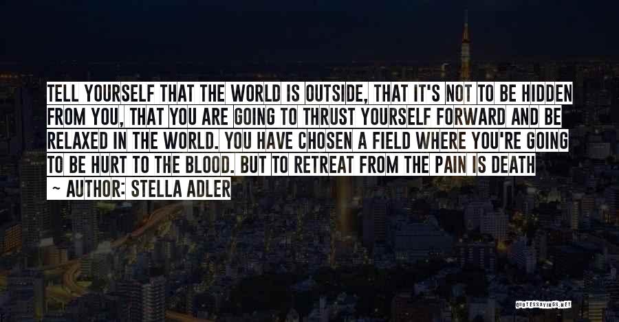 Stella Adler Quotes: Tell Yourself That The World Is Outside, That It's Not To Be Hidden From You, That You Are Going To