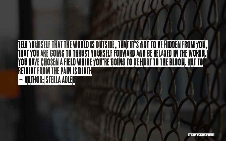 Stella Adler Quotes: Tell Yourself That The World Is Outside, That It's Not To Be Hidden From You, That You Are Going To