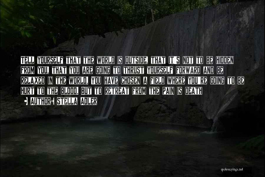 Stella Adler Quotes: Tell Yourself That The World Is Outside, That It's Not To Be Hidden From You, That You Are Going To