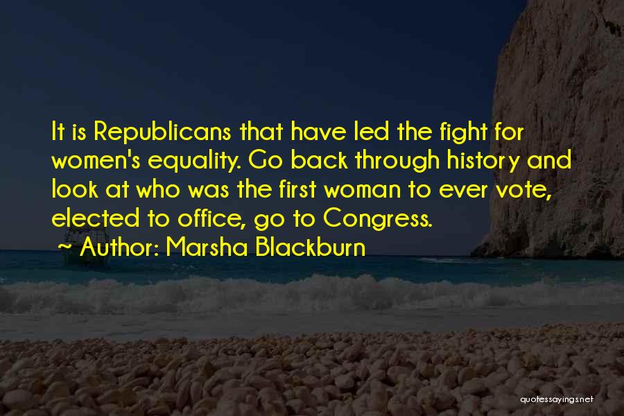 Marsha Blackburn Quotes: It Is Republicans That Have Led The Fight For Women's Equality. Go Back Through History And Look At Who Was