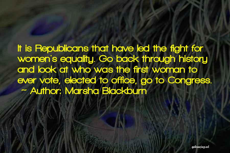Marsha Blackburn Quotes: It Is Republicans That Have Led The Fight For Women's Equality. Go Back Through History And Look At Who Was