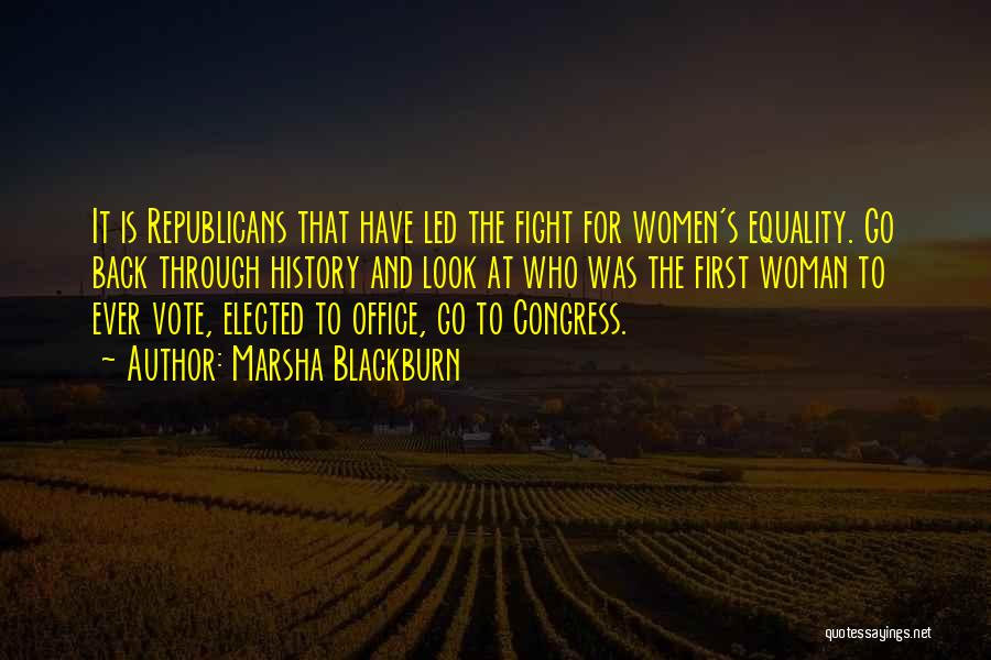 Marsha Blackburn Quotes: It Is Republicans That Have Led The Fight For Women's Equality. Go Back Through History And Look At Who Was